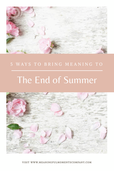5 ways to bring meaning to the end of summer